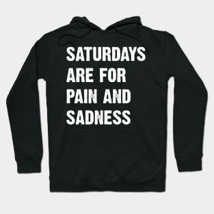 Saturdays Are For Pain And Sadness Hoodie